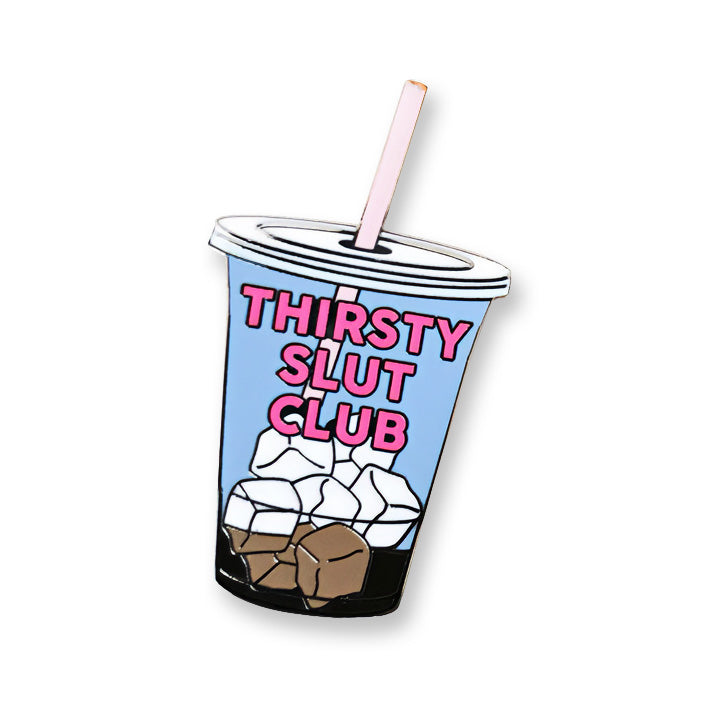 A brooch of a cartoon take-out drink cup with a straw and ice, and Thirsty Slut Club written across the front in pink.