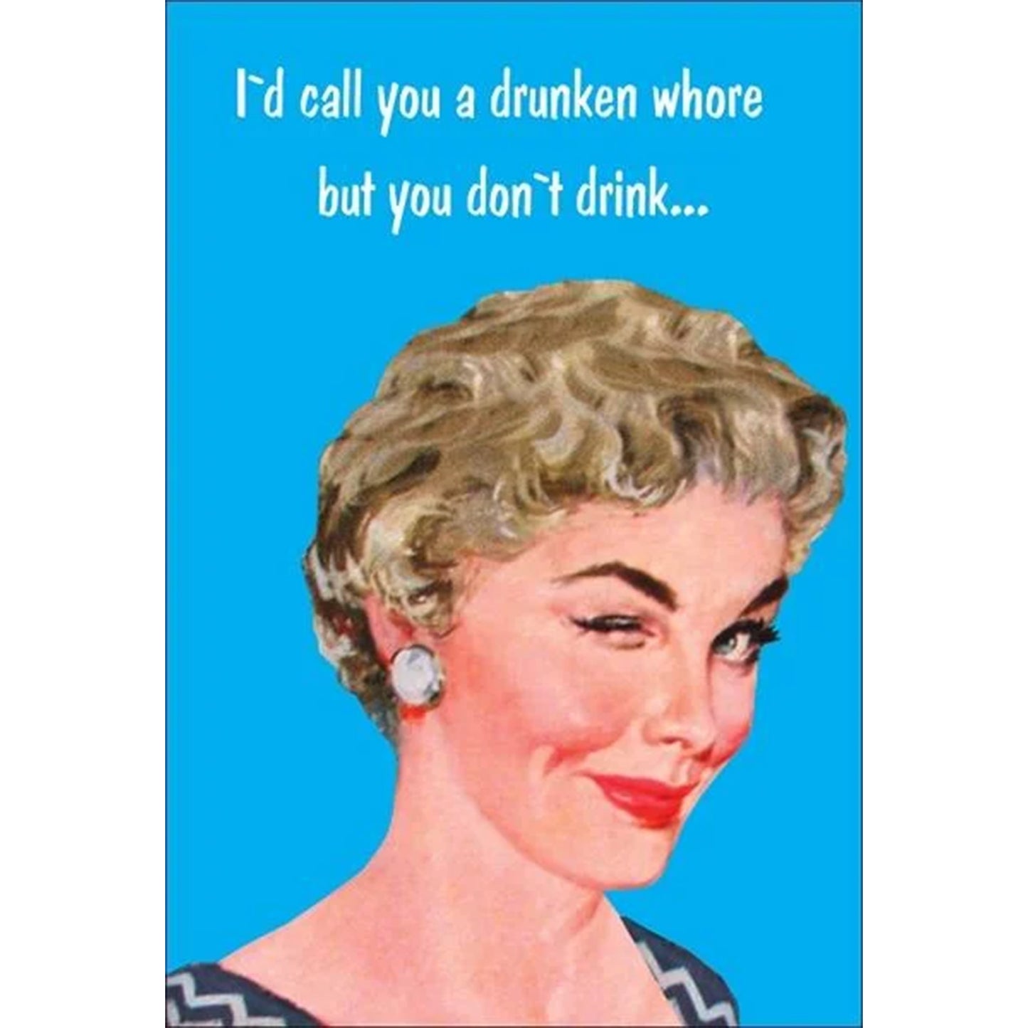 I'd call you a drunken whore but you don't drink, reads this fun vintage style card featuring a woman with a playful wink.