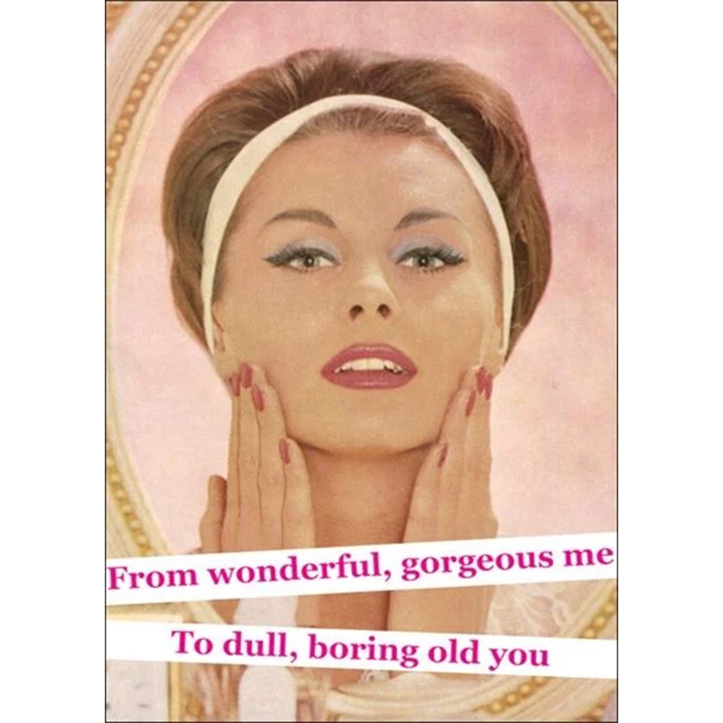 Cheeky vintage greeting card with close-up of woman in mirror, reads: From wonderful, gorgeous me, To dull boring old you.