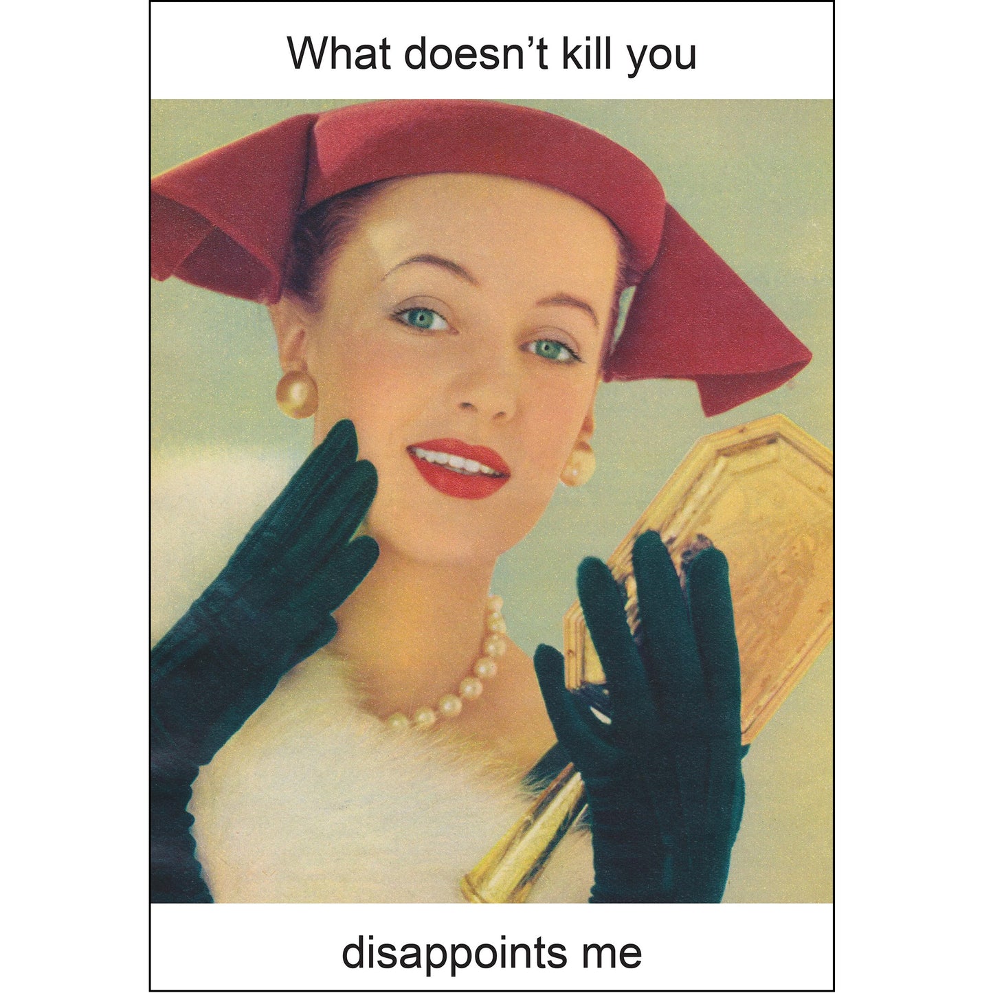 Greeting card reads: What doesn't kill you disappoints me, and shows a glamourous 1950s woman with pearls and black gloves.