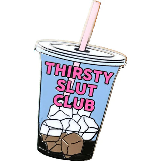 A pin of a take-out drink cup with straw, ice inside the cup, and THIRSTY SLUT CLUB written in pink on the outside.