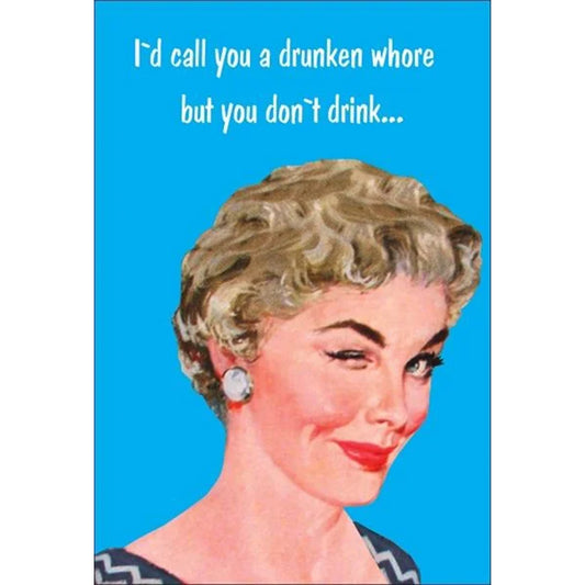 Retro card with close-up of a winking 50s era woman that reads: I'd call you a drunken whore but you don't drink…