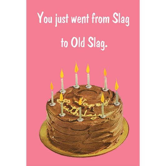 Pink greeting card of a chocolate birthday cake and text: You just went from Slag to Old Slag.