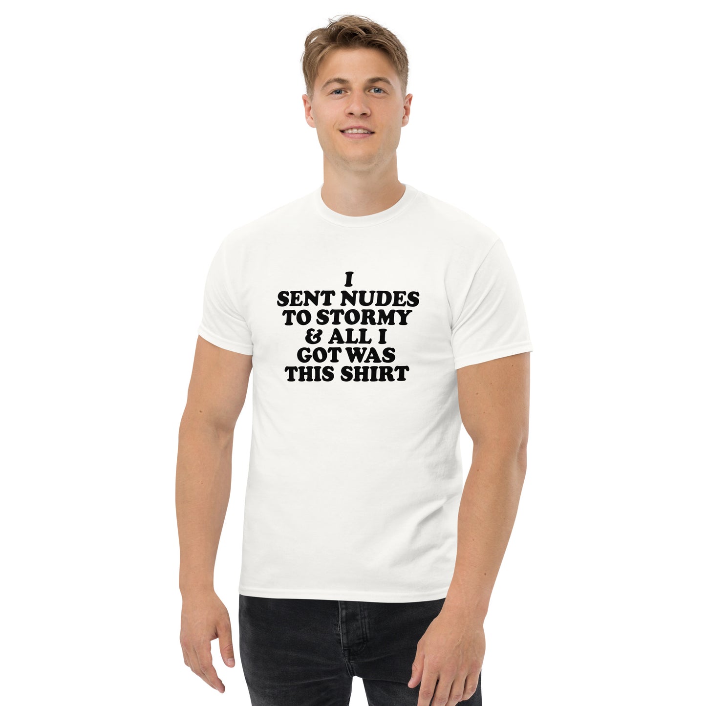 I sent nudes to Stormy and all I got was this shirt, written in a retro bold black font on white t-shirt, on male model.