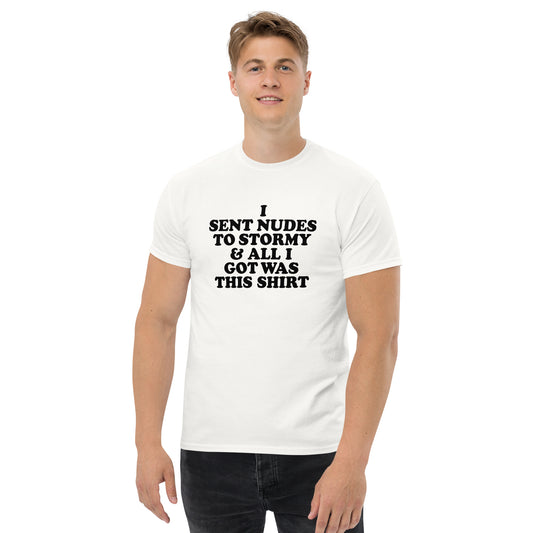 I sent nudes to Stormy and all I got was this shirt, written in a retro bold black font on white t-shirt, on male model.